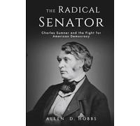The Radical Senator: Charles Sumner and the Fight for American Democracy