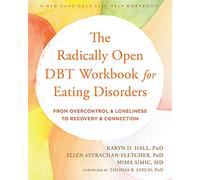 The Radically Open DBT Workbook for Eating Disorders: From Overcontrol & Loneliness to Recovery and Connection