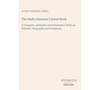 The Radio Amateur's Hand Book: A Complete, Authentic and Informative Work on Wireless Telegraphy and Telephony