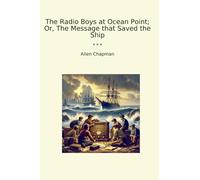 The Radio Boys at Ocean Point; Or, The Message that Saved the Ship (Classic Books)