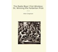 The Radio Boys' First Wireless; Or, Winning the Ferberton Prize