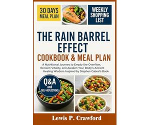 The Rain Barrel Effect Cookbook & Meal Plan: A Nutritional Journey to Empty the Overflow, Reclaim Vitality, and Awaken Your Body’s Ancient Healing Wisdom Inspired by Stephen Cabral’s Book