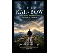 THE RAINBOW: A Father's Journey Through Estrangement, Heartbreak, and Finding Peace