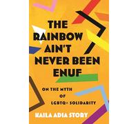 The Rainbow Ain’t Never Been Enuf: On the Myth of LGBTQ+ Solidarity