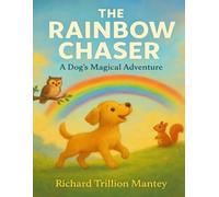 The Rainbow Chaser: A Dog's Magical Adventure