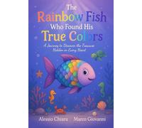 The Rainbow Fish Who Found His True Colors: A journey to discover the treasure hidden in every heart