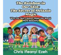 The Rainbow in Our Skin: The Secret of Melanin Magic: Why Our Skin Colours Make the World More Beautiful