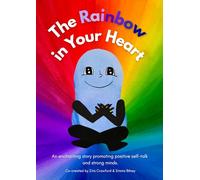 The Rainbow in your Heart: An enchanting story promoting positive self-talk and strong minds.