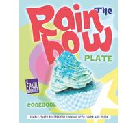The Rainbow Plate Cookbook: Simple, Tasty Recipes for Cooking with Color and Pride