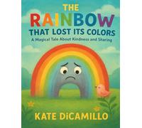 The Rainbow That Lost Its Colors: A Magical Tale About Kindness and Sharing