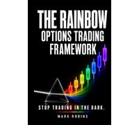 The Rainbow: The Options Trader's Framework for Mastering Psychology, Discipline and Risk Management of Options Trading