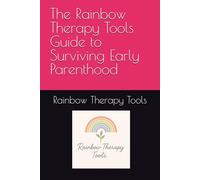 The Rainbow Therapy Tools Guide to Surviving Early Parenthood