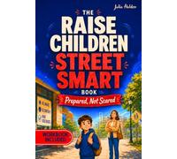 The Raise Children Street Smart Book - Prepared, Not Scared: Scripts and Real-World Practice to Help Kids Handle Pressure and Make Safer Choices - With a Family Readiness Workbook