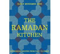 The Ramadan Kitchen: Nourishing Recipes from Fast to Feast