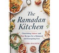 The Ramadan Kitchen: Nourishing Suhoor and Iftar Recipes for a Balanced and Energizing Fast
