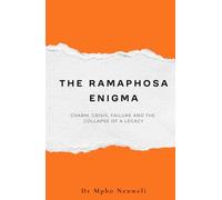 The Ramaphosa Enigma: Charm, Crisis, Failure and the collapse of a legacy