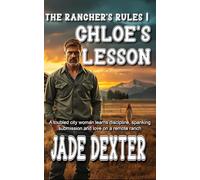 The Rancher’s Rules 1: Chloe's Lesson: A troubled city woman learns discipline, spanking, submission, and love on a remote ranch.