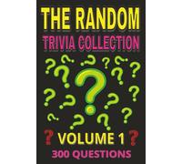 The Random Trivia Collection Volume 1: 300 Multiple Choice Questions on Fun and Fascinating Topics - with Answers and Explanations
