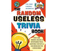 The Random Useless Trivia Book: Over 1,500 Random, Useless, and Entertaining Trivia Questions, Fun Facts, and Odd Knowledge for Curious Minds
