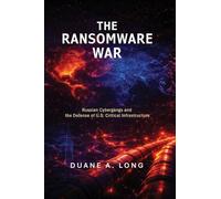 The Ransomware War: Russian Cybergangs and the Defense of U.S. Critical Infrastructure