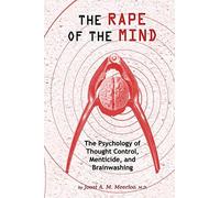 The Rape of the Mind: The Psychology of Thought Control, Menticide, and Brainwas