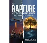 The Rapture: Always Near or Already Fulfilled?: The Truth of 1 Thessalonians 4:15-17 in the AD 70 Parousia of Christ