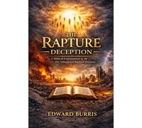 The Rapture Deception: A Biblical Examination of the Pre-Tribulation Rapture Doctrine