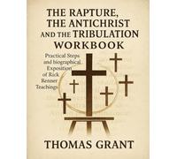 The Rapture, the Antichrist and the Tribulation Workbook: Practical Steps and biographical Exposition of Rick Renner Teachings