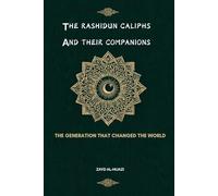 The Rashidun Caliphs And Their Companions: The Generation That Changed The World
