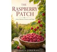 The Raspberry Patch: Grow, Harvest, Preserve, and Enjoy
