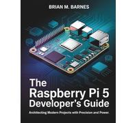 The Raspberry Pi 5 Developer's Guide: Architecting Modern Projects with Precision and Power