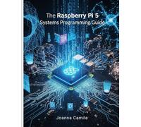The Raspberry Pi 5 Systems Programming Guide: Low-Level Linux, Device Access, Real-Time Control, and Hardware Integration for Embedded Developers