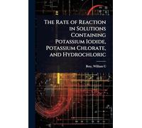 The Rate of Reaction in Solutions Containing Potassium Iodide, Potassium Chlorate, and Hydrochloric