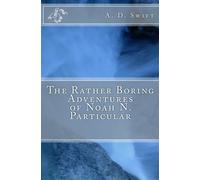The Rather Boring Adventures of Noah N. Particular