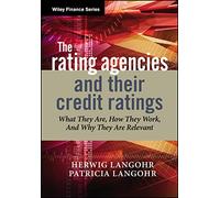 The Rating Agencies And Their Credit Ratings: What They Are, How They Work, And Why They Are Relevant