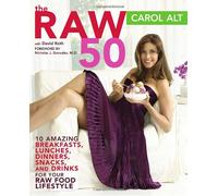 The Raw 50: 10 Amazing Breakfasts, Lunches, Dinners, Snacks, And Drinks for Your Raw Food Lifestyle