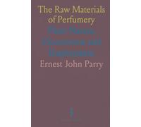 The Raw Materials of Perfumery: Their Nature, Occurrence and Employment