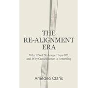 The Re-Alignment Era: Why Effort No Longer Pays Off, And Why Consequence Is Returning: 01