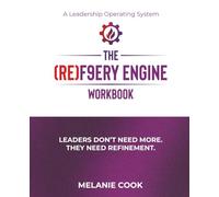 The (RE)F9ERY Engine Workbook: Leaders Don't Need More. They Need Refinement.