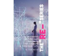 The "Re-" Series: A 24-Chapter Self-Renewal Manifesto for Creating a Conscious Life