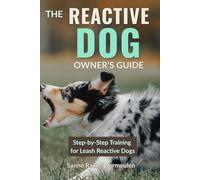 The reactive dog owner’s guide: Step-by-Step training for leash-reactive dogs