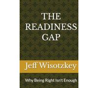 THE READINESS GAP: Why Being Right Isn't Enough
