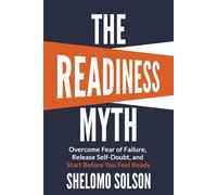 The Readiness Myth: Overcome Fear of Failure, Release Self-Doubt, and Start Before You Feel Ready