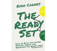 The Ready Set: How to Build the Leader Mindset, Habits, and Behaviors for What's Next