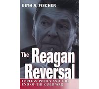 The Reagan Reversal: Foreign Policy and the End of the Cold War