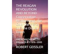 THE REAGAN REVOLUTION AND BEYOND Conservative Realignment, the Cold War's End, and the Digital Dawn: AMERICAN CHRONICLES Volume IX of X 1976-2000