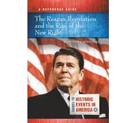 The Reagan Revolution and the Rise of the New Right: A Reference Guide