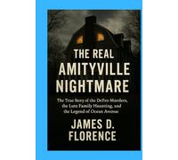 The Real Amityville Nightmare: The True Story of the DeFeo Murders, the Lutz Family Haunting, and the Legend of Ocean Avenue