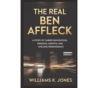 The Real Ben Affleck: A Story of Career Reinvention, Personal Growth, and Lifelong Perseverance