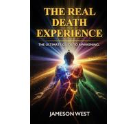 The Real Death Experience: The Ultimate Guide to Awakening.